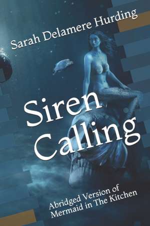 Siren Calling: Abridged Mermaid in The Kitchen de Sarah Delamere Hurding