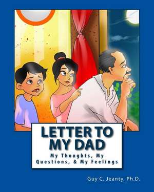 Letter to My Dad: My Thoughts, My Questions, & My Feelings de Guy C. Jeanty