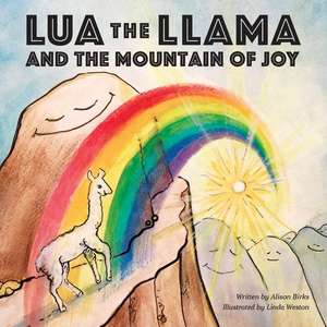 Lua the Llama and the Mountain of Joy de Alison A Birks