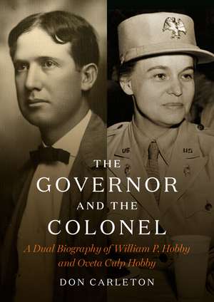 The Governor and the Colonel: A Dual Biography of William P. Hobby and Oveta Culp Hobby de Don Carleton