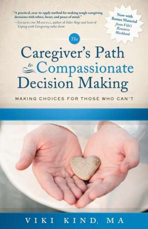 The Caregiver's Path to Compassionate Decision Making de Viki Kind