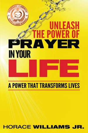 Unleash the Power of Prayer In Your Life de Jr. Horace Williams