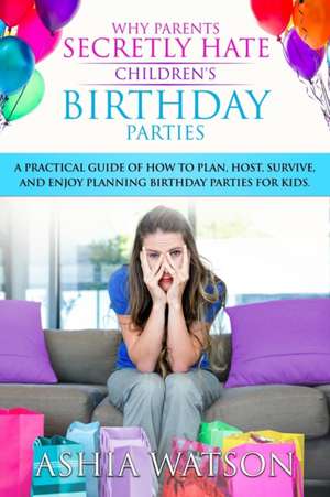 Why Parents Secretly Hate Children's Birthday Parties de Ashia Watson