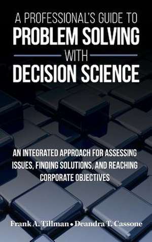 A Professional's Guide to Problem Solving with Decision Science de Frank A Tillman