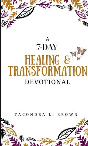 A 7-Day Healing and Transformation Devotional de Tacondra L. Brown