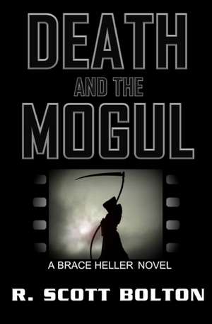 Death and the Mogul: A Brace Heller Novel de R. Scott Bolton