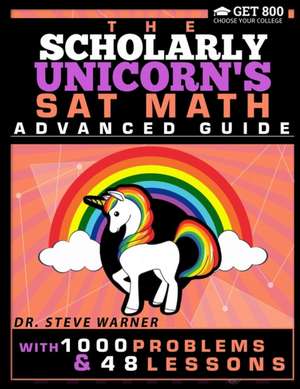 The Scholarly Unicorn's SAT Math Advanced Guide with 1000 Problems and 48 Lessons de Steve Warner