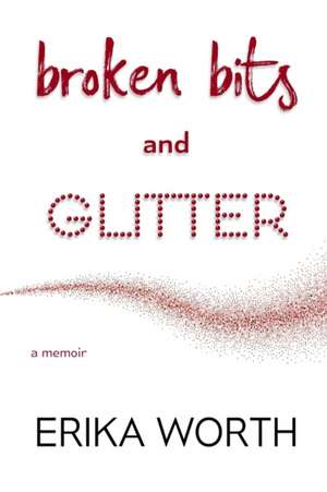 Broken Bits and Glitter de Erika Worth