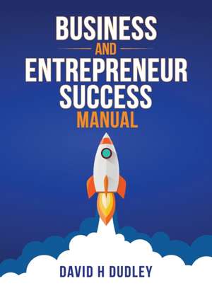 Business and Entrepreneur Success Manual de David H Dudley