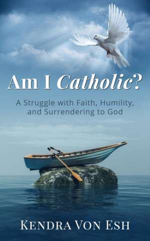 Am I Catholic? de Kendra von Esh