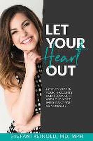 Let Your Heart Out: How to escape your thoughts and reconnect with the most important part of yourself de Stefani Reinold