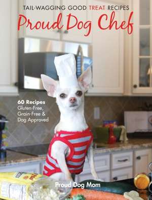 Proud Dog Chef: Tail-Wagging Good Treat Recipes de Melissa Gundersen