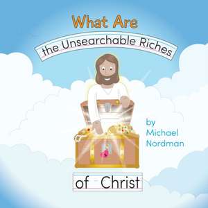 What Are the Unsearchable Riches of Christ de Michael W Nordman