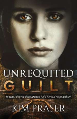 Unrequited Guilt de Kim Praser