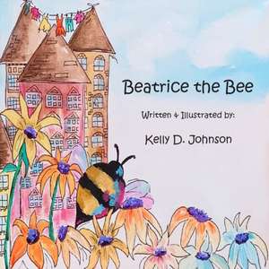 Beatrice the Bee de Kelly D Johnson