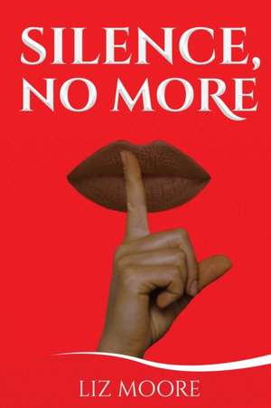 Silence, No More de Liz Moore