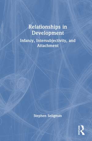 Relationships in Development: Infancy, Intersubjectivity, and Attachment de Stephen Seligman