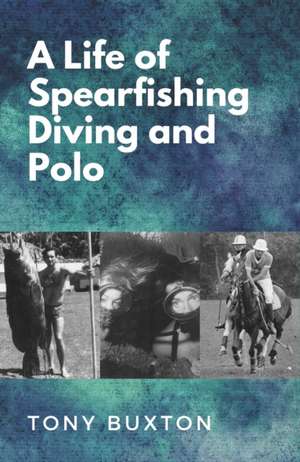 A Life Of Spearfishing Diving and Polo de Tony Buxton