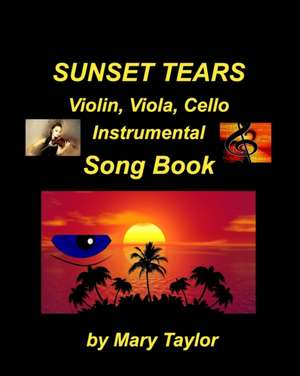 Sunset Tears Violin, Viola, Cello Instrumental Song Book: Violin viola Cello, Religious Sad Church Instrumental Easy Fun Ensemble de Mary Taylor