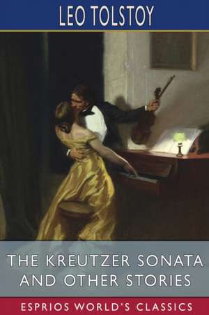 The Kreutzer Sonata and Other Stories (Esprios Classics) de Leo Tolstoy