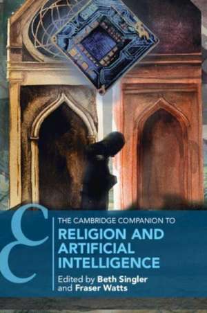 The Cambridge Companion to Religion and Artificial Intelligence de Beth Singler