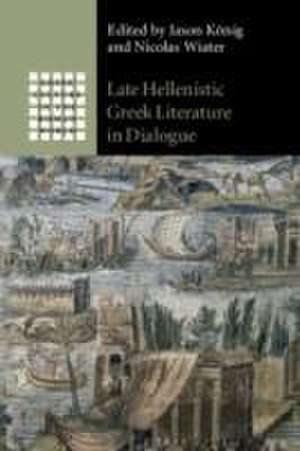 Late Hellenistic Greek Literature in Dialogue de Jason König