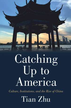 Catching Up to America: Culture, Institutions, and the Rise of China de Tian Zhu