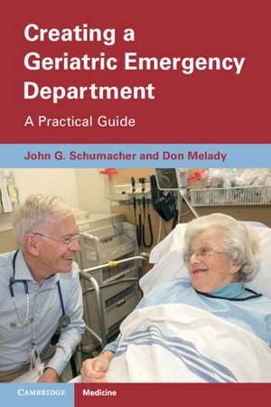 Creating a Geriatric Emergency Department: A Practical Guide de John Schumacher