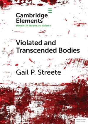 Violated and Transcended Bodies: Gender, Martyrdom, and Asceticism in Early Christianity de Gail P. Streete