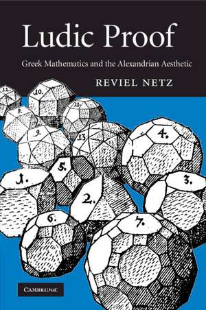 Ludic Proof: Greek Mathematics and the Alexandrian Aesthetic de Reviel Netz