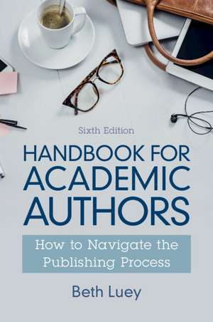 Handbook for Academic Authors: How to Navigate the Publishing Process de Beth Luey