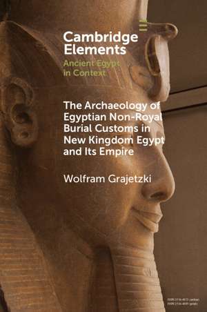 The Archaeology of Egyptian Non-Royal Burial Customs in New Kingdom Egypt and Its Empire de Wolfram Grajetzki