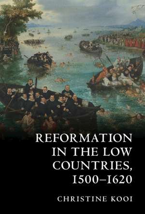 Reformation in the Low Countries, 1500-1620 de Christine Kooi