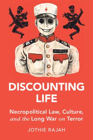 Discounting Life: Necropolitical Law, Culture, and the Long War on Terror de Jothie Rajah