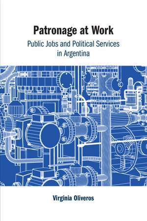 Patronage at Work: Public Jobs and Political Services in Argentina de Virginia Oliveros