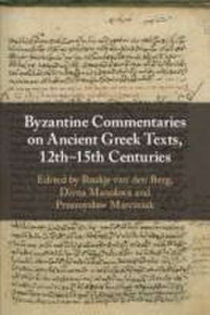 Byzantine Commentaries on Ancient Greek Texts, 12th-15th Centuries de Baukje van den Berg