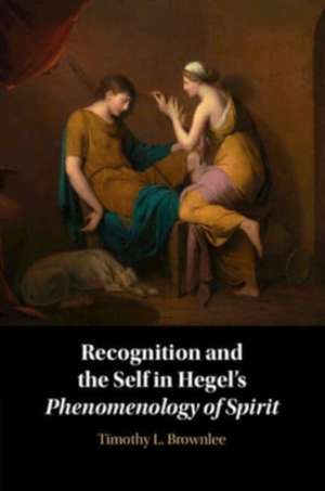 Recognition and the Self in Hegel's Phenomenology of Spirit de Timothy L Brownlee