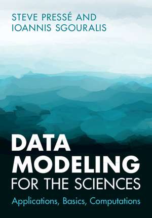 Data Modeling for the Sciences: Applications, Basics, Computations de Steve Pressé