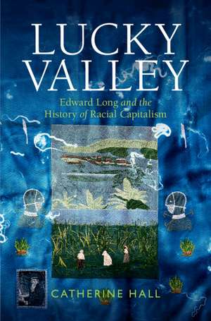 Lucky Valley: Edward Long and the History of Racial Capitalism de Catherine Hall