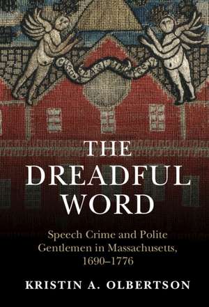 The Dreadful Word: Speech Crime and Polite Gentlemen in Massachusetts, 1690–1776 de Kristin A. Olbertson