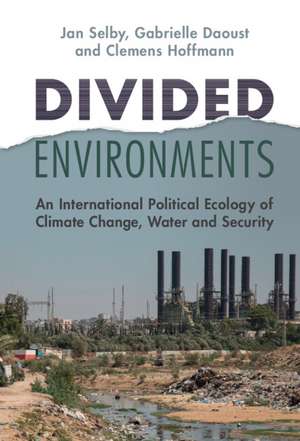 Divided Environments: An International Political Ecology of Climate Change, Water and Security de Jan Selby