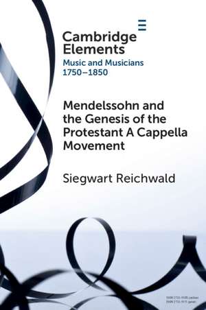 Mendelssohn and the Genesis of the Protestant A Cappella Movement de Siegwart Reichwald