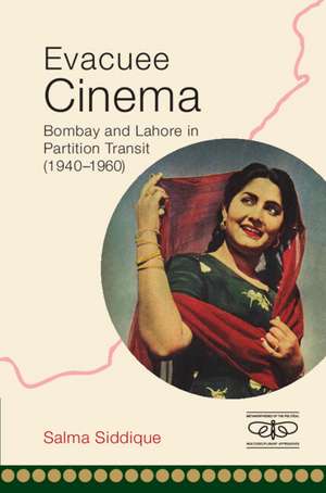 Evacuee Cinema: Bombay and Lahore in Partition Transit, 1940–1960 de Salma Siddique