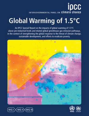 Global Warming of 1.5°C: IPCC Special Report on Impacts of Global Warming of 1.5°C above Pre-industrial Levels in Context of Strengthening Response to Climate Change, Sustainable Development, and Efforts to Eradicate Poverty de IPCC