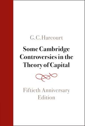 Some Cambridge Controversies in the Theory of Capital: Fiftieth Anniversary Edition de G. C. Harcourt