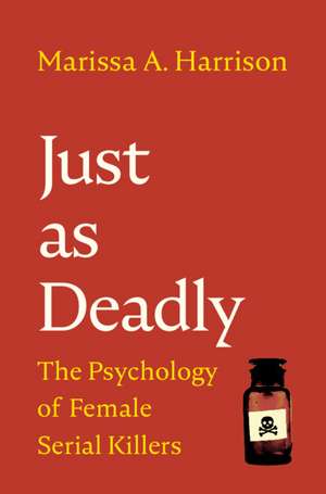 Just as Deadly: The Psychology of Female Serial Killers de Marissa A. Harrison