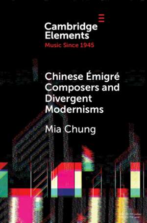 Chinese Émigré Composers and Divergent Modernisms de Mia Chung