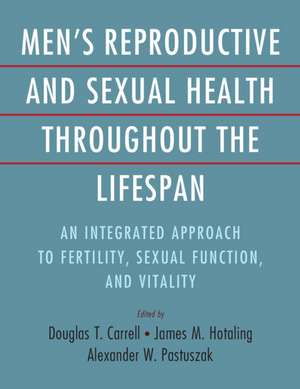 Men's Reproductive and Sexual Health throughout the Lifespan: An Integrated Approach to Fertility, Sexual Function, and Vitality de Douglas T. Carrell