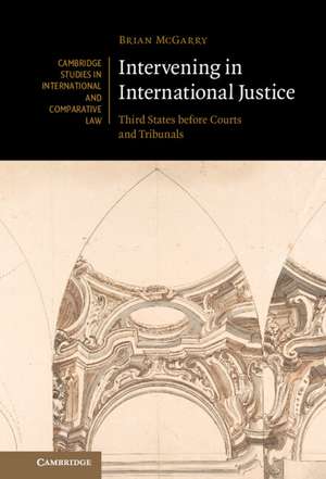 Intervening in International Justice: Third States before Courts and Tribunals de Brian McGarry