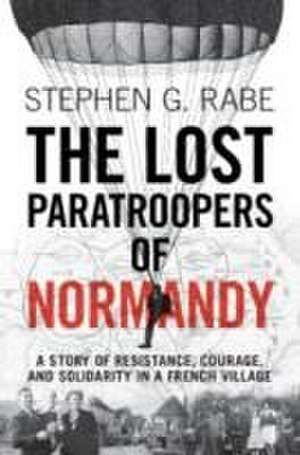 The Lost Paratroopers of Normandy de Stephen G. Rabe